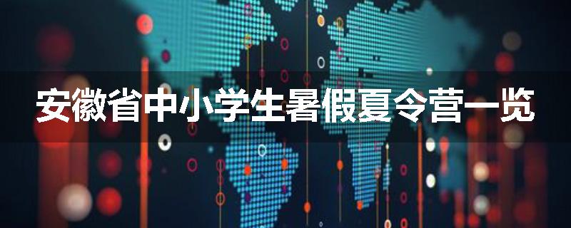 安徽省中小学生暑假夏令营一览