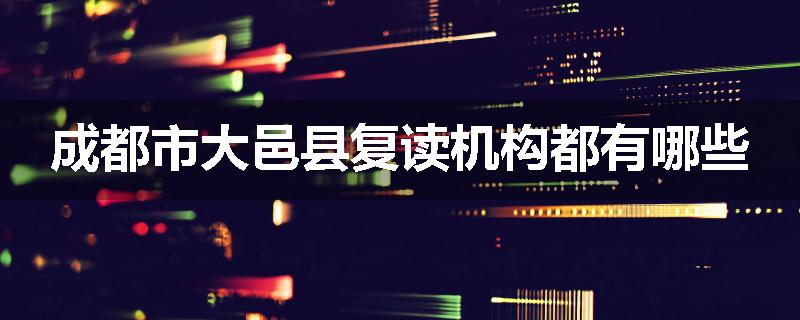 成都市大邑县复读机构都有哪些