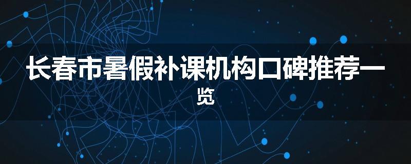长春市暑假补课机构口碑推荐一览
