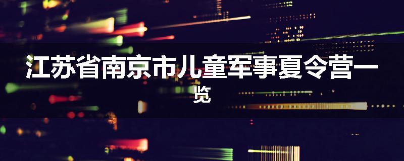 江苏省南京市儿童军事夏令营一览