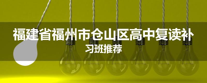 福建省福州市仓山区高中复读补习班推荐