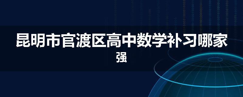 昆明市官渡区高中数学补习哪家强