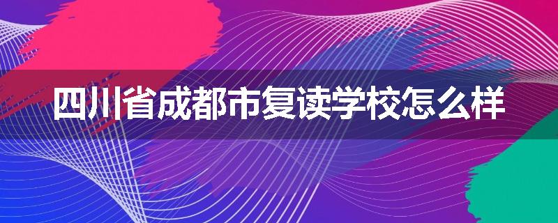 四川省成都市复读学校怎么样