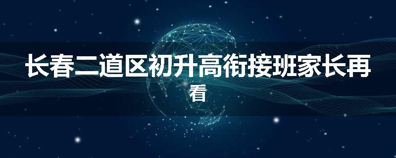 长春二道区初升高衔接班家长再看