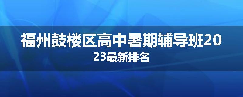 福州鼓楼区高中暑期辅导班2023最新排名