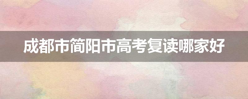 成都市简阳市高考复读哪家好
