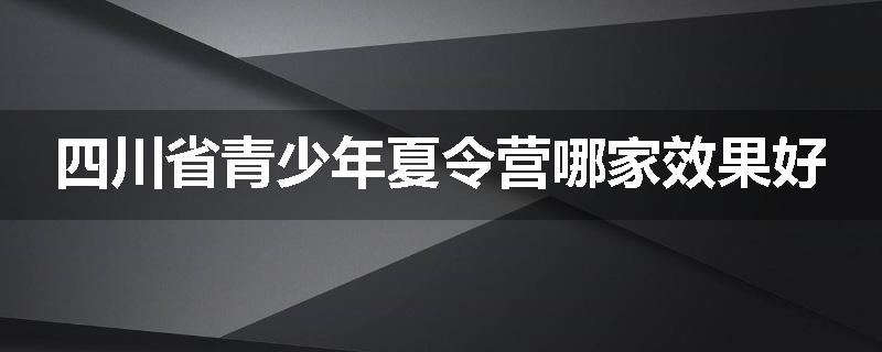 四川省青少年夏令营哪家效果好