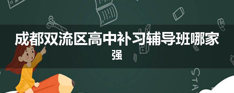 成都双流区高中补习辅导班哪家强