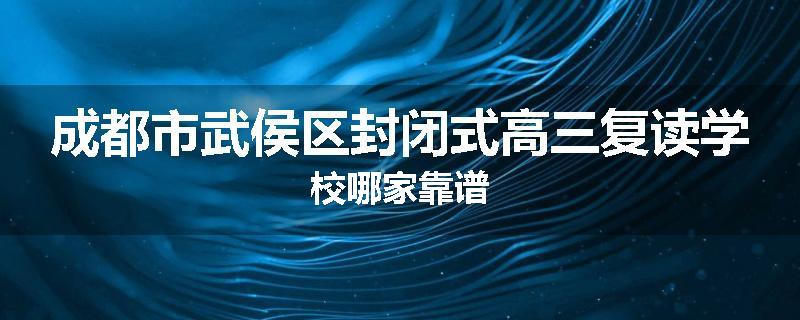 成都市武侯区封闭式高三复读学校哪家靠谱