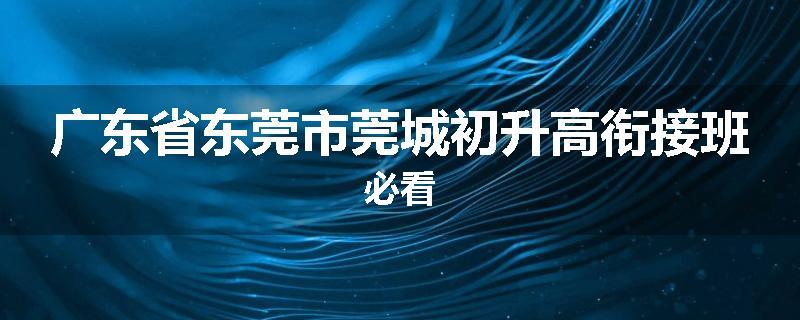 广东省东莞市莞城初升高衔接班必看