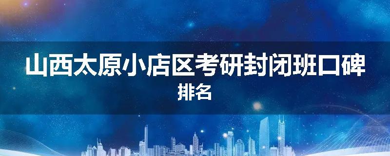 山西太原小店区考研封闭班口碑排名