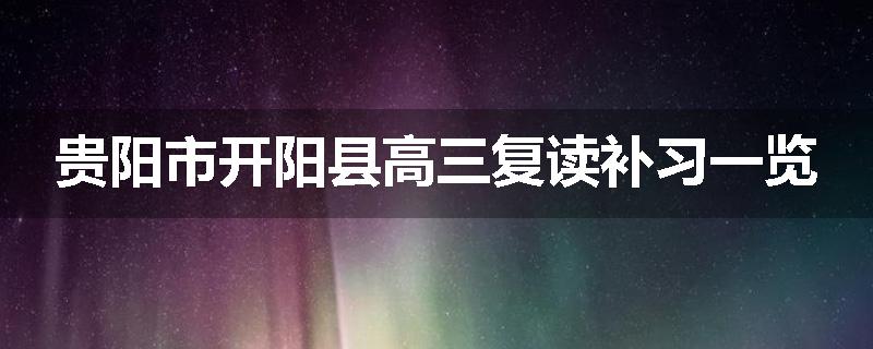 贵阳市开阳县高三复读补习一览