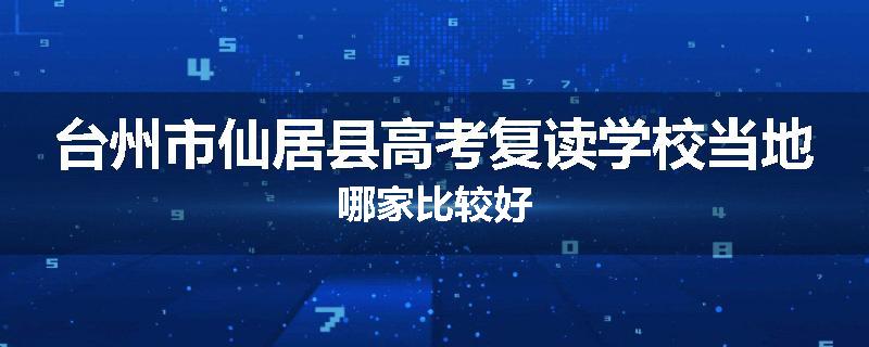 台州市仙居县高考复读学校当地哪家比较好