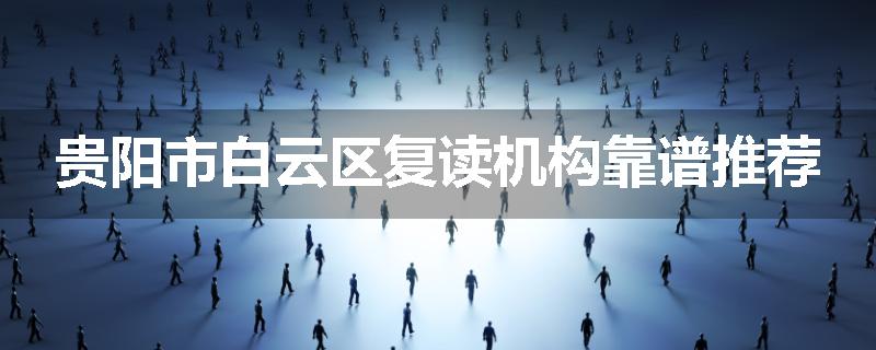 贵阳市白云区复读机构靠谱推荐
