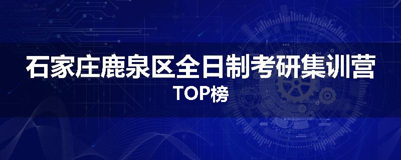 石家庄鹿泉区全日制考研集训营TOP榜