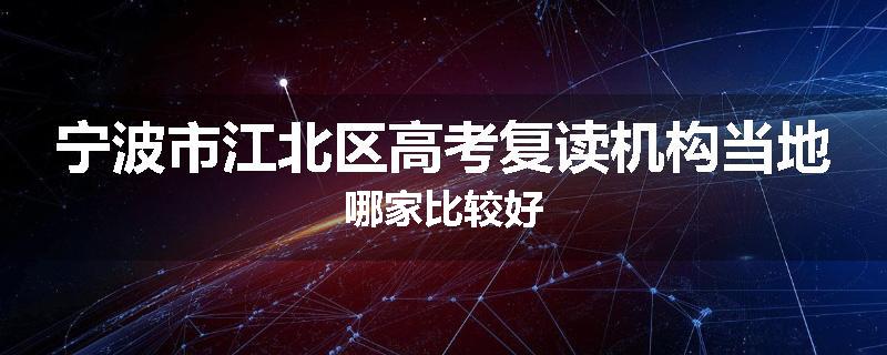 宁波市江北区高考复读机构当地哪家比较好