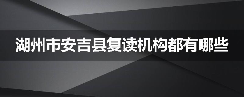 湖州市安吉县复读机构都有哪些