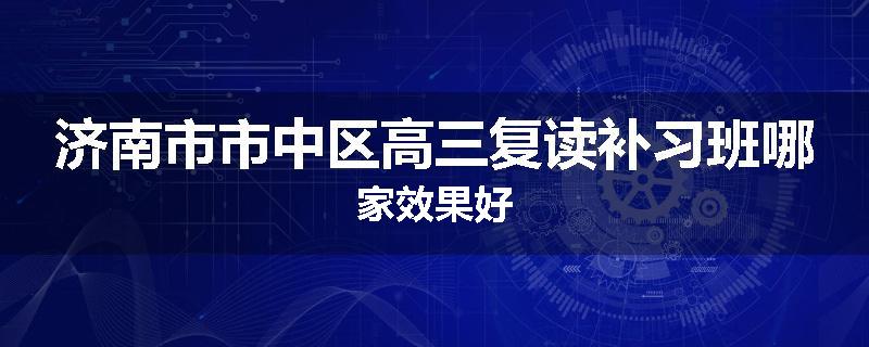 济南市市中区高三复读补习班哪家效果好