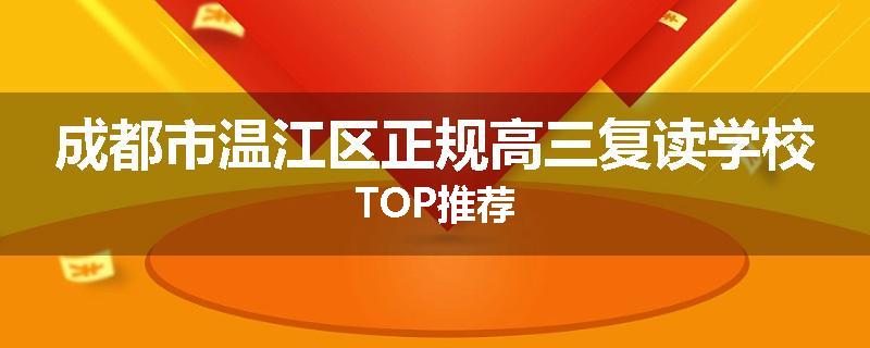 成都市温江区正规高三复读学校TOP推荐