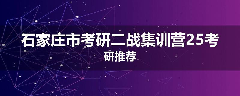 石家庄市考研二战集训营25考研推荐
