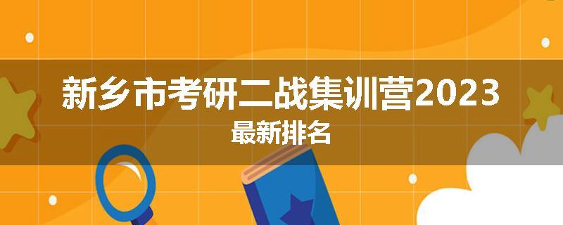 新乡市考研二战集训营2023最新排名