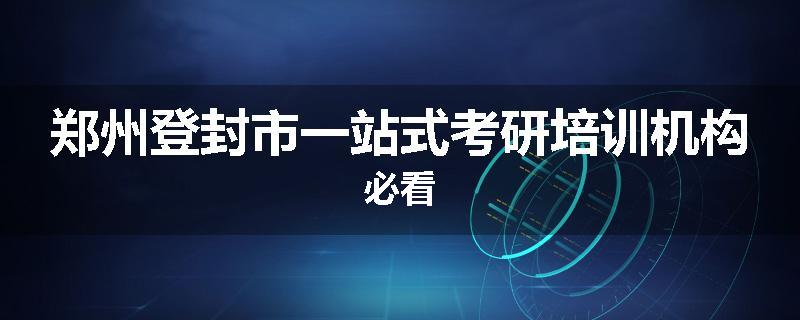 郑州登封市一站式考研培训机构必看