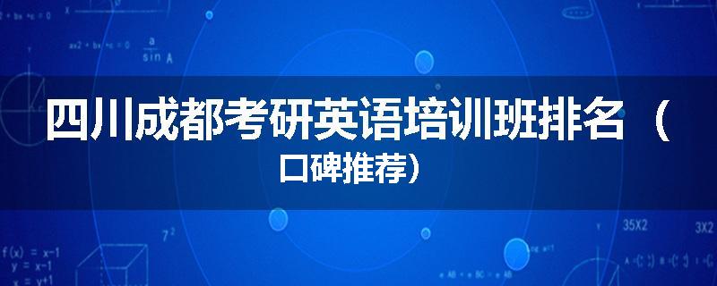 四川成都考研英语培训班排名（口碑推荐）