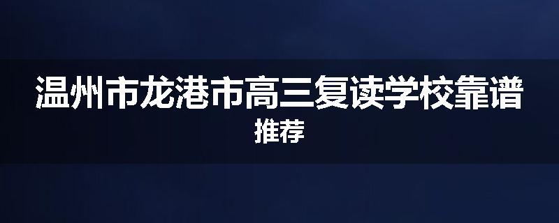 温州市龙港市高三复读学校靠谱推荐