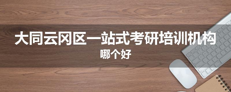 大同云冈区一站式考研培训机构哪个好