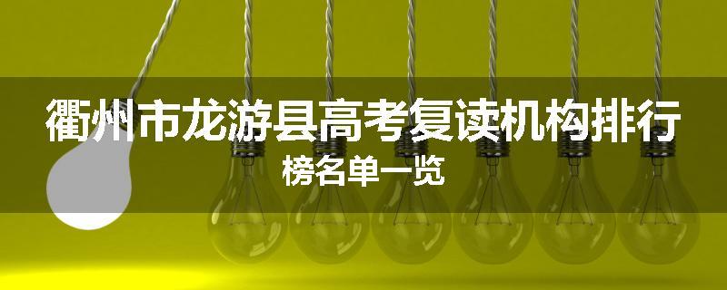 衢州市龙游县高考复读机构排行榜名单一览