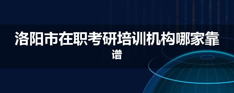 洛阳市在职考研培训机构哪家靠谱