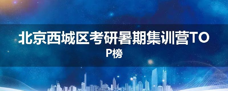 北京西城区考研暑期集训营TOP榜