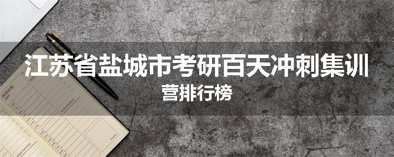 江苏省盐城市考研百天冲刺集训营排行榜