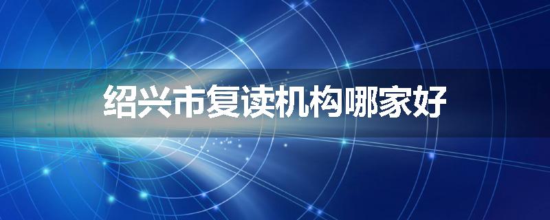 绍兴市复读机构哪家好