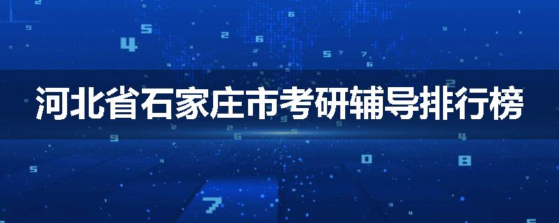 河北省石家庄市考研辅导排行榜
