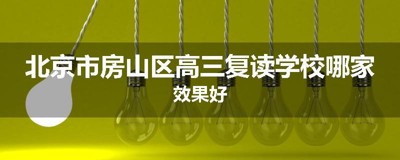 北京市房山区高三复读学校哪家效果好