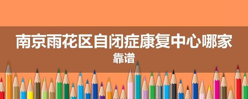 南京雨花区自闭症康复中心哪家靠谱
