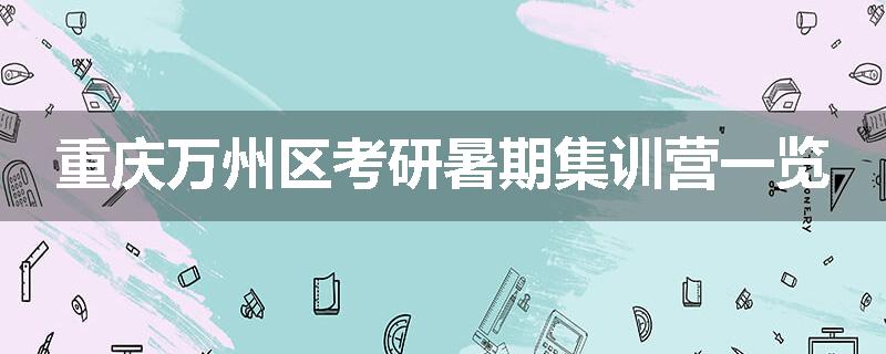 重庆万州区考研暑期集训营一览