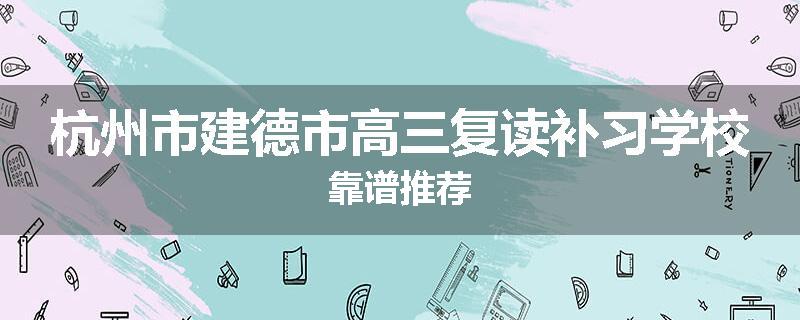 杭州市建德市高三复读补习学校靠谱推荐