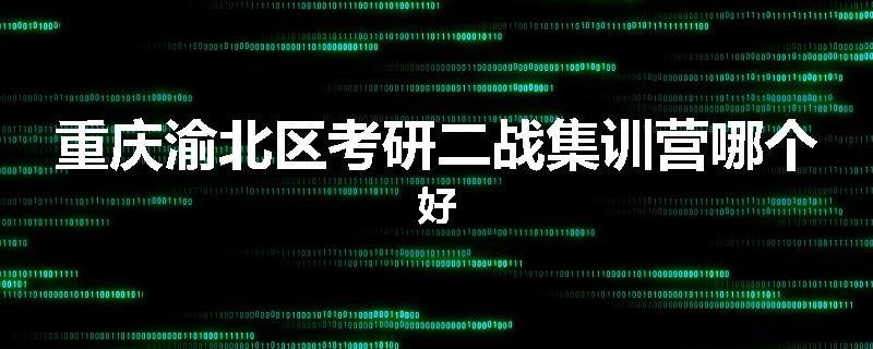重庆渝北区考研二战集训营哪个好