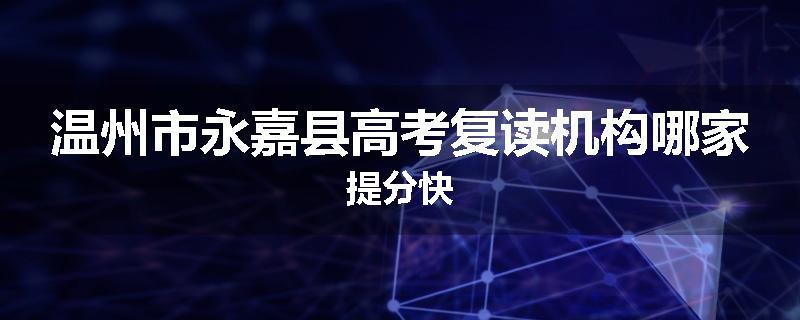 温州市永嘉县高考复读机构哪家提分快