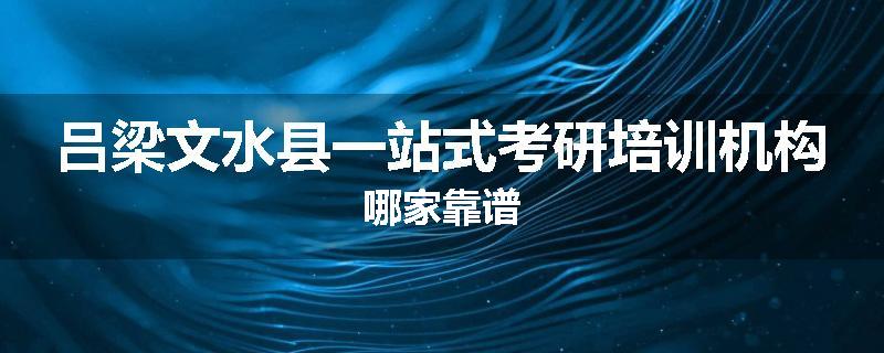 吕梁文水县一站式考研培训机构哪家靠谱