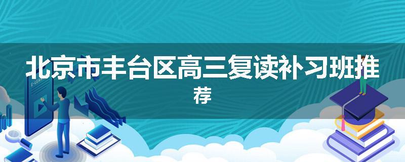 北京市丰台区高三复读补习班推荐