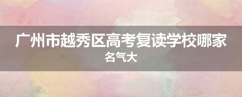 广州市越秀区高考复读学校哪家名气大