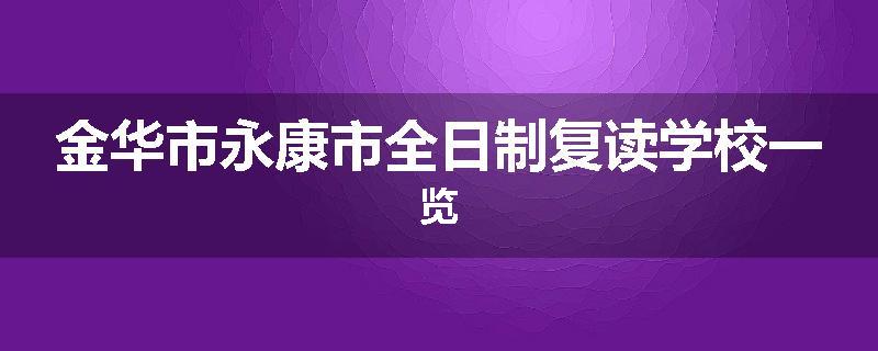 金华市永康市全日制复读学校一览