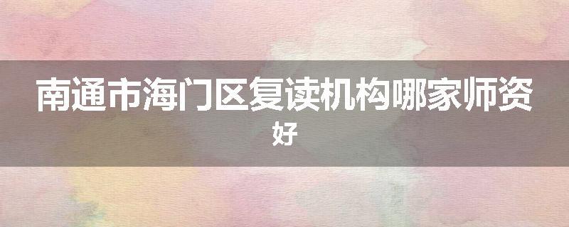 南通市海门区复读机构哪家师资好