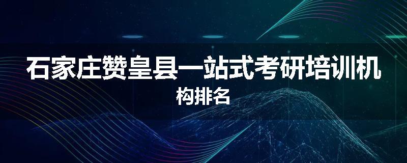 石家庄赞皇县一站式考研培训机构排名