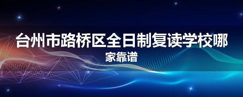 台州市路桥区全日制复读学校哪家靠谱