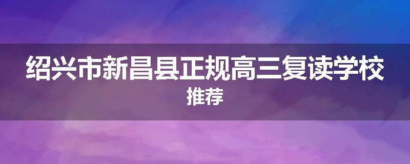 绍兴市新昌县正规高三复读学校推荐