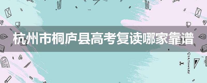 杭州市桐庐县高考复读哪家靠谱